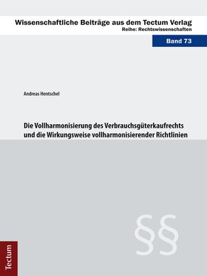 cover image of Die Vollharmonisierung des Verbrauchsgüterkaufrechts und die Wirkungsweise vollharmonisierender Richtlinien